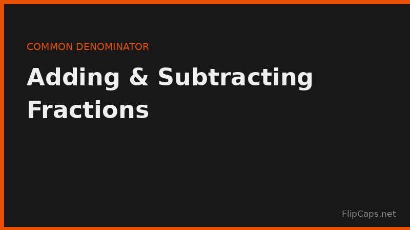 Step by step example of adding and subtracting fractions using a common denominator