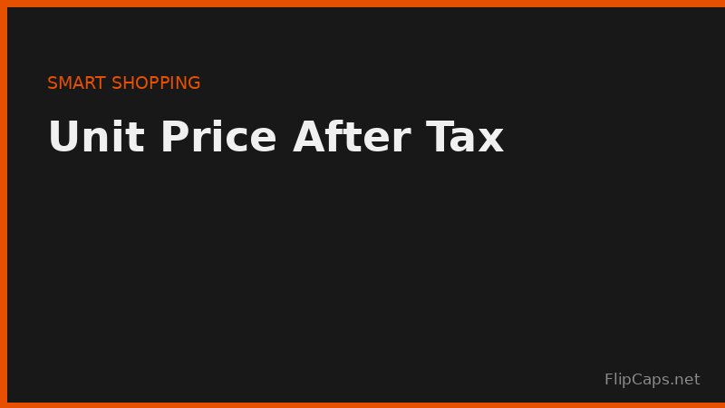 Comparing unit prices after tax - how to find the true cost per unit across different tax rates