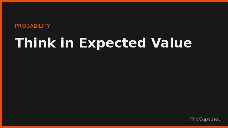Thinking in expected value - weighing the probability and size of outcomes instead of guarantees