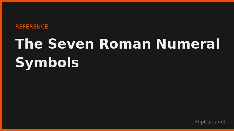 Chart of the seven Roman numeral symbols and their values