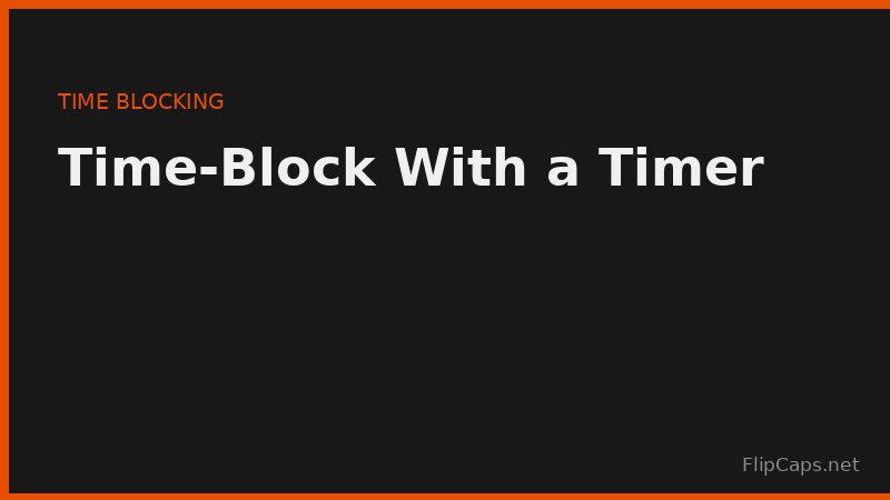 Time blocking with a timer - scheduling focused work sessions instead of an open-ended to-do list